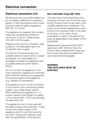 Page 36Electrical connection U.K.
All electrical work should be carried out
by a suitably qualified and competent
person in strict accordance with current
local and national safety regulations
(BS 7671 in the UK).
The appliance is supplied with a mains
cable and moulded plug ready for
connection to an a.c. single phase
220-240 V 50 Hz supply.
Please ensure that the connection data
quoted on the data plate match the
household mains supply.
Connection should be made via a
suitable switched socket which is easily...