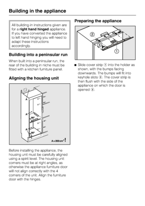 Page 42All building-in instructions given are
for aright hand hingedappliance.
If you have converted the appliance
to left hand hinging you will need to
adapt these instructions
accordingly.
Building into a peninsular run
When built into a peninsular run, the
rear of the building in niche must be
fitted with a kitchen furniture panel.
Aligning the housing unit
Before installing the appliance, the
housing unit must be carefully aligned
using a spirit level. The housing unit
corners must be at right angles, as...