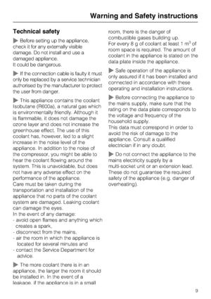Page 9Technical safety
~Before setting up the appliance,
check it for any externally visible
damage. Do not install and use a
damaged appliance.
It could be dangerous.
~If the connection cable is faulty it must
only be replaced by a service technician
authorised by the manufacturer to protect
the user from danger.
~This appliance contains the coolant
Isobutane (R600a), a natural gas which
is environmentally friendly. Although it
is flammable, it does not damage the
ozone layer and does not increase the...