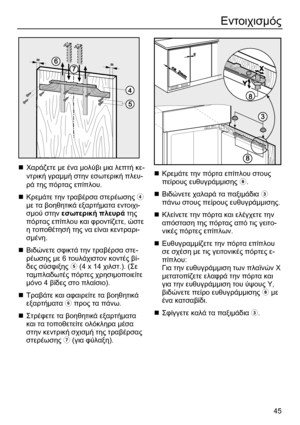 Page 45 
45
Εντοιχισµός 
 
 
„ Χαράζετε µε ένα µολύβι µια λεπτή κε-
ντρική γραµµή στην εσωτερική πλευ-
ρά της πόρτας επίπλου. 
„ Κρεµάτε την τραβέρσα στερέωσης  
µε τα βοηθητικά εξαρτήµατα εντοιχι-
σµού στην εσωτερική πλευρά της 
πόρτας επίπλου και φροντίζετε, ώστε 
η τοποθέτησή της να είναι κεντραρι-
σµένη
. 
„ Βιδώνετε σφικτά την τραβέρσα στε-
ρέωσης µε 6 τουλάχιστον κοντές βί-
δες σύσφιξης  (4 x 14 χιλστ.). (Σε 
ταµπλαδωτές πόρτες χρησιµοποιείτε 
µόνο 4 βίδες στο πλαίσιο). 
„ Τραβάτε και αφαιρείτε τα...