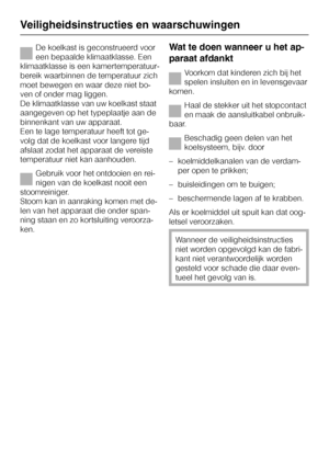 Page 12De koelkast is geconstrueerd voor
een bepaalde klimaatklasse. Een
klimaatklasse is een kamertemperatuur
-
bereik waarbinnen de temperatuur zich
moet bewegen en waar deze niet bo
-
ven of onder mag liggen.
De klimaatklasse van uw koelkast staat
aangegeven op het typeplaatje aan de
binnenkant van uw apparaat.
Een te lage temperatuur heeft tot ge
-
volg dat de koelkast voor langere tijd
afslaat zodat het apparaat de vereiste
temperatuur niet kan aanhouden.
Gebruik voor het ontdooien en rei
-
nigen van de...