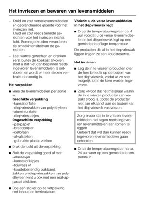 Page 26–Kruid en zout verse levensmiddelen
en geblancheerde groente vóór het
invriezen niet.
Kruid en zout reeds bereide ge
-
rechten voor het invriezen slechts
licht. Sommige kruiden veranderen
de smaakintensiteit van de ge
-
rechten.
–Laat warme gerechten en dranken
eerst buiten de koelkast afkoelen.
Doet u dat niet dan beginnen reeds
ingevroren levensmiddelen te ont
-
dooien en wordt er meer stroom ver
-
bruikt dan nodig is.
Het verpakken
^Vries de levensmiddelen per portie
in.
Geschikte verpakking
-...