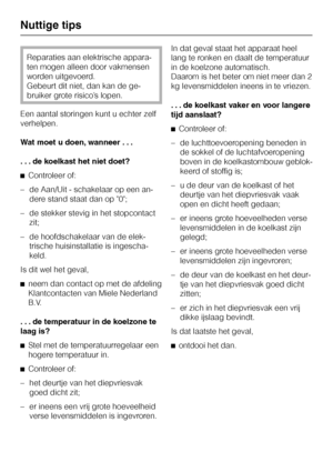 Page 32Reparaties aan elektrische appara
-
ten mogen alleen door vakmensen
worden uitgevoerd.
Gebeurt dit niet, dan kan de ge
-
bruiker grote risico’s lopen.
Een aantal storingen kunt u echter zelf
verhelpen.
Wat moet u doen, wanneer . . .
. . . de koelkast het niet doet?
^Controleer of:
– de Aan/Uit - schakelaar op een an-
dere stand staat dan op 0;
– de stekker stevig in het stopcontact
zit;
– de hoofdschakelaar van de elek-
trische huisinstallatie is ingescha-
keld.
Is dit wel het geval,
^
neem dan contact...