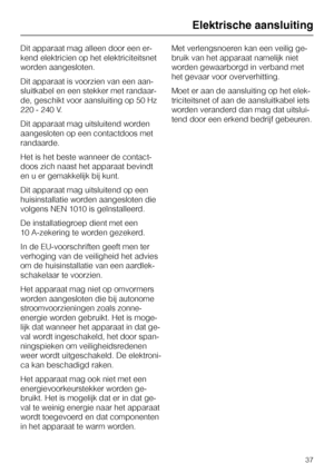 Page 37Dit apparaat mag alleen door een er
-
kend elektricien op het elektriciteitsnet
worden aangesloten.
Dit apparaat is voorzien van een aan
-
sluitkabel en een stekker met randaar
-
de, geschikt voor aansluiting op 50 Hz
220 - 240 V.
Dit apparaat mag uitsluitend worden
aangesloten op een contactdoos met
randaarde.
Het is het beste wanneer de contact
-
doos zich naast het apparaat bevindt
en u er gemakkelijk bij kunt.
Dit apparaat mag uitsluitend op een
huisinstallatie worden aangesloten die
volgens NEN 1010...