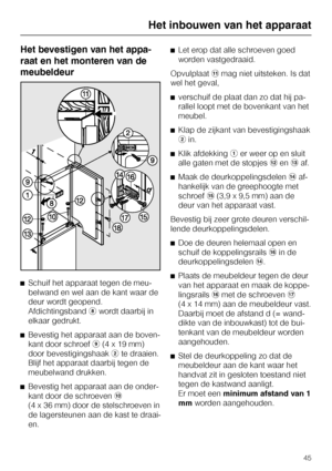 Page 45Het bevestigen van het appa
-
raat en het monteren van de
meubeldeur
^
Schuif het apparaat tegen de meu-
belwand en wel aan de kant waar de
deur wordt geopend.
Afdichtingsbandhwordt daarbij in
elkaar gedrukt.
^
Bevestig het apparaat aan de boven-
kant door schroefi(4 x 19 mm)
door bevestigingshaakbte draaien.
Blijf het apparaat daarbij tegen de
meubelwand drukken.
^
Bevestig het apparaat aan de onder-
kant door de schroevenj
(4 x 36 mm) door de stelschroeven in
de lagersteunen aan de kast te draai-...