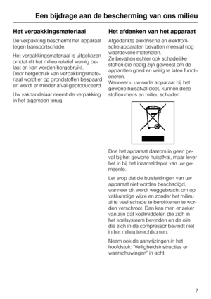 Page 7Het verpakkingsmateriaal
De verpakking beschermt het apparaat
tegen transportschade.
Het verpakkingsmateriaal is uitgekozen
omdat dit het milieu relatief weinig be
-
last en kan worden hergebruikt.
Door hergebruik van verpakkingsmate
-
riaal wordt er op grondstoffen bespaard
en wordt er minder afval geproduceerd.
Uw vakhandelaar neemt de verpakking
in het algemeen terug.
Het afdanken van het apparaat
Afgedankte elektrische en elektroni
-
sche apparaten bevatten meestal nog
waardevolle materialen.
Ze...