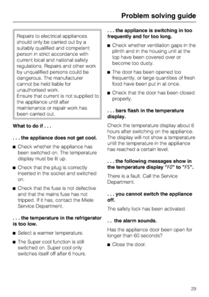 Page 29Repairs to electrical appliances
should only be carried out by a
suitably qualified and competent
person in strict accordance with
current local and national safety
regulations. Repairs and other work
by unqualified persons could be
dangerous. The manufacturer
cannot be held liable for
unauthorised work.
Ensure that current is not supplied to
the appliance until after
maintenance or repair work has
been carried out.
What to do if...
. . . the appliance does not get cool.
^Check whether the appliance has...