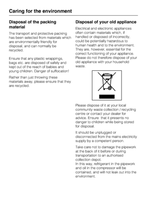 Page 6Disposal of the packing
material
The transport and protective packing
has been selected from materials which
are environmentally friendly for
disposal, and can normally be
recycled.
Ensure that any plastic wrappings,
bags etc. are disposed of safely and
kept out of the reach of babies and
young children. Danger of suffocation!
Rather than just throwing these
materials away, please ensure that they
are recycled.
Disposal of your old appliance
Electrical and electronic appliances
often contain materials...