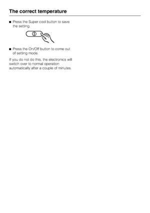 Page 16^Press the Super cool button to save
the setting.
^Press the On/Off button to come out
of setting mode.
If you do not do this, the electronics will
switch over to normal operation
automatically after a couple of minutes.
The correct temperature
16
 