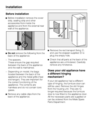 Page 34Before installation
^Before installation remove the cover
strip, sealing strip and other
accessories from inside the
appliance and from the external rear
wall of the appliance.
^Do notremove the following from the
back of the appliance:
– The spacers.
These ensure the gap required
between the back of the appliance
and the wall is maintained.
– Depending on model, the bags
located between the back of the
appliance and the metal grille (heat
exchanger). They are important for
the correct functioning of...