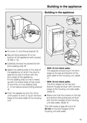 Page 43^Fit covergonto fixing bracketh.
^Secure fixing brackethto the
bottom of the appliance with screws
i(M5 x 15).
^Carefully remove the protective foil
from sealing stripj.
^Apply the sealing strip to the side of
the appliance on which the door is
opened so that it is flush with the
front edge of the appliance.
Fit the sealing strip so that it meets
up with the lower edge of top cover
dand then cut the sealing strip
2-3mmabove bottom fixing bracket
h.
^
Push the appliance into the niche
until...