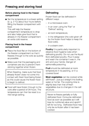 Page 32Before placing food in the freezer
compartment
^Set the temperature to a lower setting
(e. g. 3 °C) about four hours before
filling the freezer compartment with
food.
This will help the freezer
compartment temperature to drop
and also helps give food that is
already in the freezer compartment
an extra cold reserve.
Placing food in the freezer
compartment
^Place the food flat on the bottom of
the freezer compartment so that it
freezes through to the core as quickly
as possible.
^Make sure that the...
