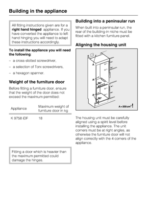 Page 50All fitting instructions given are for a
right hand hingedappliance. If you
have converted the appliance to left
hand hinging you will need to adapt
these instructions accordingly.
To install the appliance you will need
the following:
–a cross-slotted screwdriver,
–a selection of Torx screwdrivers,
–a hexagon spanner.
Weight of the furniture door
Before fitting a furniture door, ensure
that the weight of the door does not
exceed the maximum permitted:
ApplianceMaximum weight of
furniture door in kg
K...