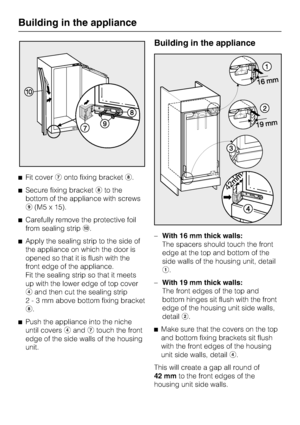 Page 52^Fit covergonto fixing bracketh.
^Secure fixing brackethto the
bottom of the appliance with screws
i(M5 x 15).
^Carefully remove the protective foil
from sealing stripj.
^Apply the sealing strip to the side of
the appliance on which the door is
opened so that it is flush with the
front edge of the appliance.
Fit the sealing strip so that it meets
up with the lower edge of top cover
dand then cut the sealing strip
2-3mmabove bottom fixing bracket
h.
^
Push the appliance into the niche
until...