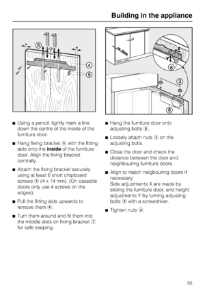 Page 55^Using a pencil, lightly mark a line
down the centre of the inside of the
furniture door.
^Hang fixing bracketdwith the fitting
aids onto theinsideof the furniture
door. Align the fixing bracket
centrally.
^Attach the fixing bracket securely
using at least 6 short chipboard
screwse(4 x 14 mm). (On cassette
doors only use 4 screws on the
edges).
^
Pull the fitting aids upwards to
remove themf.
^
Turn them around and fit them into
the middle slots on fixing bracketg
for safe keeping.^Hang the furniture...