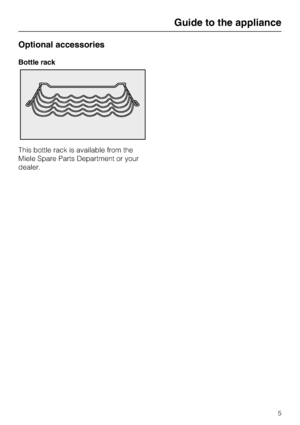 Page 5Optional accessories
Bottle rack
This bottle rack is available from the
Miele Spare Parts Department or your
dealer.
Guide to the appliance
5
 