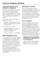 Page 20Food which should not be
stored in a refrigerator
Not all food is suitable for refrigeration,
as some food is sensitive to cold.
Cucumbers, for example, become
glassy, aubergines bitter and potatoes
sweet. Tomatoes and oranges lose their
aroma, and the peel on citrus fruit
hardens.
Food which should not be stored in a
refrigerator includes:
–pineapple, pomegranate, bananas,
avocado, mangos, papaya, passion
fruit, citrus fruit
– fruit which is not yet ripe
– aubergines/egg plant, cucumbers,
potatoes,...