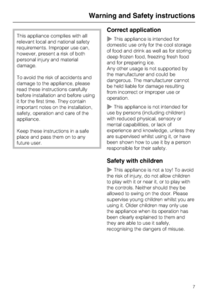 Page 7This appliance complies with all
relevant local and national safety
requirements. Improper use can,
however, present a risk of both
personal injury and material
damage.
To avoid the risk of accidents and
damage to the appliance, please
read these instructions carefully
before installation and before using
it for the first time. They contain
important notes on the installation,
safety, operation and care of the
appliance.
Keep these instructions in a safe
place and pass them on to any
future user.
Correct...