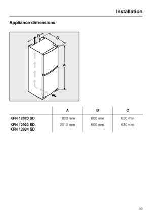 Page 39Appliance dimensions
ABC
KFN 12823 SD1820 mm 600 mm 630 mm
KFN 12923 SD,
KFN 12924 SD2010 mm 600 mm 630 mm
Installation
39
 