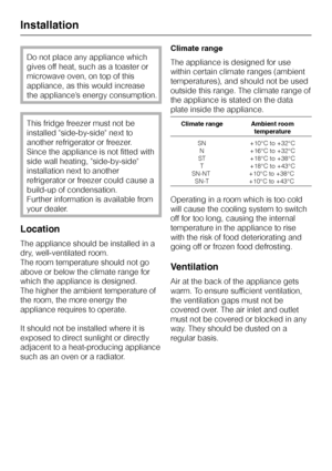 Page 38Do not place any appliance which
gives off heat, such as a toaster or
microwave oven, on top of this
appliance, as this would increase
the appliance’s energy consumption.
This fridge freezer must not be
installed side-by-side next to
another refrigerator or freezer.
Since the appliance is not fitted with
side wall heating, side-by-side
installation next to another
refrigerator or freezer could cause a
build-up of condensation.
Further information is available from
your dealer.
Location
The appliance...