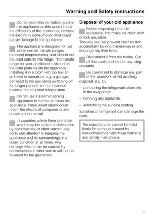 Page 9Do not block the ventilation gaps in
the appliance as this would impair
the efficiency of the appliance, increase
the electricity consumption and could
cause damage to the appliance.
The appliance is designed for use
within certain climate ranges
(ambient temperatures), and should not
be used outside this range. The climate
range for your appliance is stated on
the data plate inside the appliance.
Installing it in a room with too low an
ambient temperature, e.g. a garage,
can lead to the appliance...