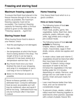 Page 28Maximum freezing capacity
To ensure that fresh food placed in the
freezer freezes through to the core as
quickly as possible, the maximum
freezing capacity must not be
exceeded. The maximum freezing
capacity for freezing within a 24-hour
period is given on the data plate
“Freezing capacity ....kg/24 hrs”.
Storing frozen food
When buying frozen food to store in
your freezer, check
– that the packaging is not damaged,
– the use by date,
– the temperature at which the frozen
food is being stored in the...