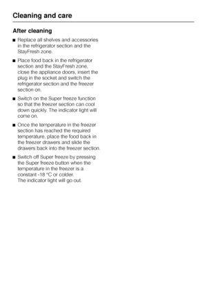Page 36After cleaning
^Replace all shelves and accessories
in the refrigerator section and the
StayFresh zone.
^Place food back in the refrigerator
section and the StayFresh zone,
close the appliance doors, insert the
plug in the socket and switch the
refrigerator section and the freezer
section on.
^Switch on the Super freeze function
so that the freezer section can cool
down quickly. The indicator light will
come on.
^Once the temperature in the freezer
section has reached the required
temperature, place the...