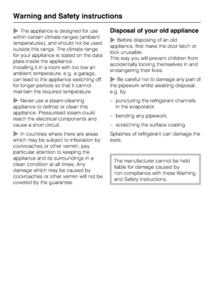 Page 12~The appliance is designed for use
within certain climate ranges (ambient
temperatures), and should not be used
outside this range. The climate range
for your appliance is stated on the data
plate inside the appliance.
Installing it in a room with too low an
ambient temperature, e.g. a garage,
can lead to the appliance switching off
for longer periods so that it cannot
maintain the required temperature.
~Never use a steam-cleaning
appliance to defrost or clean this
appliance. Pressurised steam could...