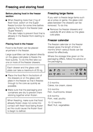 Page 32Before placing food in the freezer
section
^When freezing more than 2 kg of
fresh food, switch on the Super
freeze function for some time before
placing the food in the freezer (see
Super freeze).
This also helps to prevent food that is
already in the freezer from starting to
defrost.
Placing food in the freezer
Food to be frozen can be placed
anywhere in the freezer.
Large quantities can be placed directly
on the glass cold plate to freeze the
food quickly. To do this first take out
one or more of the...