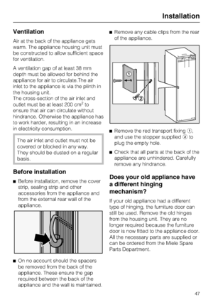 Page 47Ventilation
Air at the back of the appliance gets
warm. The appliance housing unit must
be constructed to allow sufficient space
for ventilation.
A ventilation gap of at least 38 mm
depth must be allowed for behind the
appliance for air to circulate.The air
inlet to the appliance is via the plinth in
the housing unit.
The cross-section of the air inlet and
outlet must be at least 200 cm
2to
ensure that air can circulate without
hindrance. Otherwise the appliance has
to work harder, resulting in an...