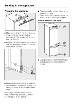 Page 54Preparing the appliance
^Slide cover stripainto the holder as
shown, with the bumps facing
downwards. The bumps will fit into
keyhole slotsb.
^Position the mains electricity cable so
that the appliance can be connected
easily once installed.
^
Secure fixing bracketsc(supplied)
to the appliance doors by screwing a
hexagon screwdinto the pre-drilled
holes.
(With large furniture doors, attach a
third pair of fixing bracketscin the
handle region of the doors).^Push the appliance two-thirds of the
way into...