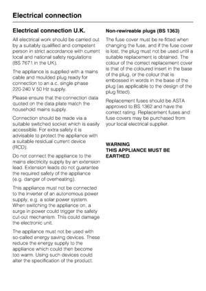Page 37Electrical connection U.K.
All electrical work should be carried out
by a suitably qualified and competent
person in strict accordance with current
local and national safety regulations
(BS 7671 in the UK).
The appliance is supplied with a mains
cable and moulded plug ready for
connection to an a.c. single phase
220-240 V 50 Hz supply.
Please ensure that the connection data
quoted on the data plate match the
household mains supply.
Connection should be made via a
suitable switched socket which is easily...
