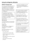 Page 20Different storage zones
Due to the natural circulation of the air
in the appliance, there are different
temperature zones in the refrigerator.
Cold, heavy air sinks to the lowest
section of the appliance. Make use of
the different zones when placing food
in the appliance.
This appliance has Dynamic
cooling, which helps to keep an
even temperature when the fan is
running. When Dynamic cooling is
switched on, the difference between
the various zones is less
pronounced.
Warmest area
The warmest area is in...