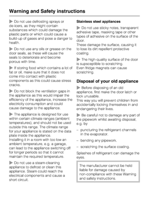 Page 12~Do not use defrosting sprays or
de-icers, as they might contain
substances which could damage the
plastic parts or which could cause a
build-up of gases and pose a danger to
health.
~Do not use any oils or grease on the
door seals, as these will cause the
seals to deteriorate and become
porous with time.
~If storing food which contains a lot of
fat or oil, make sure that it does not
come into contact with plastic
components as this could cause stress
cracks.
~Do not block the ventilation gaps in
the...