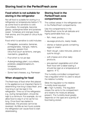 Page 28Food which is not suitable for
storing in the refrigerator
Not all food is suitable for storing in a
refrigerator at temperatures below 5 °C,
as some food is sensitive to cold.
Cucumbers, for example, become
glassy, aubergines bitter and potatoes
sweet. Tomatoes and oranges loose
their aroma, and the peel on citrus fruits
hardens.
Food which is sensitive to cold includes:
–Pineapples, avocados, bananas,
pomegranates, mangos, melons,
papayas, passion fruit,
citrus fruit (such as lemons, oranges,...