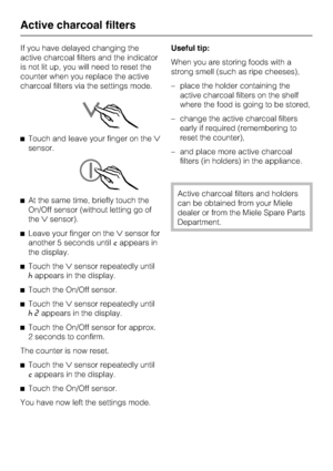 Page 48If you have delayed changing the
active charcoal filters and the indicator
is not lit up, you will need to reset the
counter when you replace the active
charcoal filters via the settings mode.
^Touch and leave your finger on the
sensor.
^At the same time, briefly touch the
On/Off sensor (without letting go of
thesensor).
^Leave your finger on thesensor for
another 5 seconds untilcappears in
the display.
^Touch thesensor repeatedly until
^appears in the display.
^
Touch the On/Off sensor.
^
Touch...