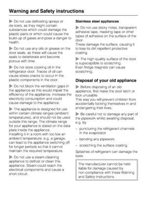 Page 12~Do not use defrosting sprays or
de-icers, as they might contain
substances which could damage the
plastic parts or which could cause the
build-up of gases and pose a danger to
health.
~Do not use any oils or grease on the
door seals, as these will cause the
seals to deteriorate and become
porous with time.
~Do not store cooking oil in the
refrigerator door. Traces of oil can
cause stress cracks to occur in the
plastic components in the door.
~Do not block the ventilation gaps in
the appliance as this...