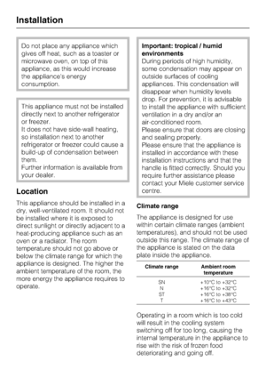 Page 50Do not place any appliance which
gives off heat, such as a toaster or
microwave oven, on top of this
appliance, as this would increase
the appliances energy
consumption.
This appliance must not be installed
directly next to another refrigerator
or freezer.
It does not have side-wall heating,
so installation next to another
refrigerator or freezer could cause a
build-up of condensation between
them.
Further information is available from
your dealer.
Location
This appliance should be installed in a
dry,...