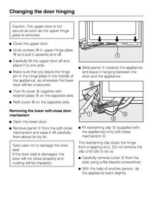 Page 56Caution. The upper door is not
secure as soon as the upper hinge
plate is removed.
^Close the upper door.
^Undo screwsmin upper hinge plate
nand pull it upwards and off.
^Carefully lift the upper door off and
place it to one side.
^Make sure that you leave the hinge
pin in the hinge plate in the middle of
the appliance, as otherwise the lower
door will be unsecured.
^Then fit coverhtogether with
retainer plateion the opposite side.
^Refit coverlon the opposite side.
Removing the lower soft-close door...