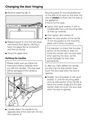 Page 62^Remove retaining clipg.
^Replace panelbonto the soft-close
mechanism from above, clicking it
back into place first at the bottom
and then at the top.
^Close the upper door.
Refitting the handles
Please make sure you follow the
instructions below carefully when
you refit the handles. The door seal
will be damaged if the handle is
fitted incorrectly.
^
Loosely attach the handle to the
opposite side of the door with the two
front screwsb.Mounting platecmust be positioned
on the side of the door so that...