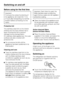 Page 14Before using for the first time
Important:
To ensure the correct functioning of
the appliance, let it stand for 1½ to
2 hours after transporting it to its final
location before connecting it to the
mains.
Protective foil
The stainless steel trim to the interior
shelves and the door shelves has a
layer of protective foil to prevent
damage during transportation.
On stainless steel appliances, the outer
surfaces are also covered with
protective foil.
^Do not remove the foil until the
appliance has been...