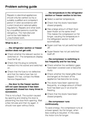 Page 42Repairs to electrical appliances
should only be carried out by a
suitably qualified and competent
person in strict accordance with
current local and national safety
regulations. Repairs and other work
by unqualified persons could be
dangerous. The manufacturer
cannot be held liable for
unauthorised work.
What to do if...
. . . the refrigerator section or freezer
section does not get cold.
^Check whether the relevant section is
switched on. The temperature display
must be lit up.
^Check that the plug is...