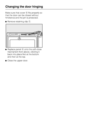 Page 60Make sure that coverefits properly so
that the door can be closed without
hindrance and the pin is protected.
^Remove retaining clipg.
^Replace panelbonto the soft-close
mechanism from above, clicking it
back into place first at the bottom
and then at the top.
^Close the upper door.
Changing the door hinging
60
 