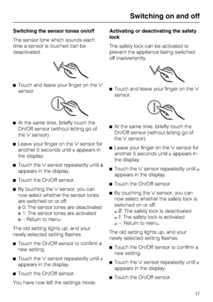 Page 17Switching the sensor tones on/off
The sensor tone which sounds each
time a sensor is touched can be
deactivated.
^Touch and leave your finger on the
sensor.
^At the same time, briefly touch the
On/Off sensor (without letting go of
thesensor).
^Leave your finger on thesensor for
another 5 seconds untilcappears in
the display.
^Touch thesensor repeatedly untilb
appears in the display.
^Touch the On/Off sensor.
^
By touching thesensor, you can
now select whether the sensor tones
are switched on or...