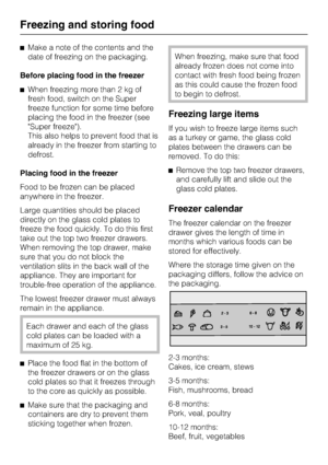 Page 36^Make a note of the contents and the
date of freezing on the packaging.
Before placing food in the freezer
^When freezing more than 2 kg of
fresh food, switch on the Super
freeze function for some time before
placing the food in the freezer (see
Super freeze).
This also helps to prevent food that is
already in the freezer from starting to
defrost.
Placing food in the freezer
Food to be frozen can be placed
anywhere in the freezer.
Large quantities should be placed
directly on the glass cold plates to...