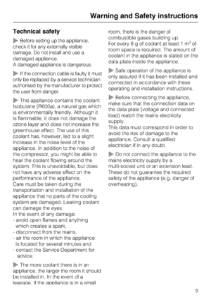 Page 9Technical safety
~Before setting up the appliance,
check it for any externally visible
damage. Do not install and use a
damaged appliance.
A damaged appliance is dangerous.
~If the connection cable is faulty it must
only be replaced by a service technician
authorised by the manufacturer to protect
the user from danger.
~This appliance contains the coolant
Isobutane (R600a), a natural gas which
is environmentally friendly. Although it
is flammable, it does not damage the
ozone layer and does not increase...