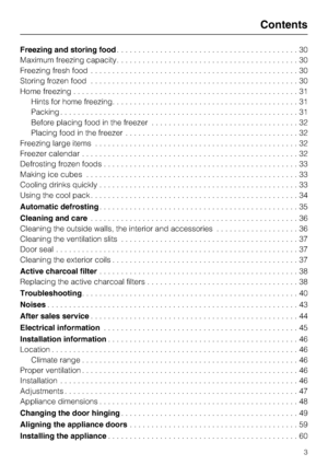 Page 3Freezing and storing food..........................................30
Maximum freezing capacity..........................................30
Freezing fresh food................................................30
Storing frozen food................................................30
Home freezing....................................................31
Hints for home freezing...........................................31
Packing.......................................................31
Before placing food in the...