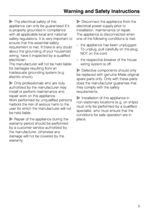 Page 9~The electrical safety of this
appliance can only be guaranteed if it
is properly grounded in compliance
with all applicable local and national
safety regulations. It is very important to
ensure that this essential safety
requirement is met. If there is any doubt
about the grounding of your household
wiring, have it inspected by a qualified
electrician.
The manufacturer will not be held liable
for damages resulting from an
inadequate grounding system (e.g.
electric shock).
~Only professionals who are...