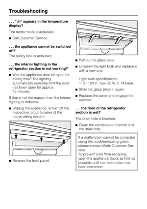 Page 42...dn appears in the temperature
display?
The demo mode is activated.
^Call Customer Service.
. . . the appliance cannot be switched
off?
The safety lock is activated.
. . . the interior lighting in the
refrigerator section is not working?
^Was the appliance door left open for
a long time? The lighting
automatically switches off if the door
has been open for approx.
15 minutes.
If that is not the reason, then the interior
lighting is defective.
^Unplug the appliance, or turn off the
respective circuit...