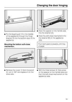 Page 55^Put the bearing piniin the middle
of the appliance through the hinge
bracketkinto the bottom door of the
appliance.
Mounting the bottom soft-close
mechanism:
^
Remove the coverafrom the panel
b, turn it 180° and replace it on the
other side.^Hook the spacer on the handle side
into the retainer (A).
^Hook the soft-close mechanism into
the retainer (B) on the appliance
side.
Push both parts outwards until they
engage.
^
With the three screwsc, first screw
on the spacer on the handle side and
then the...